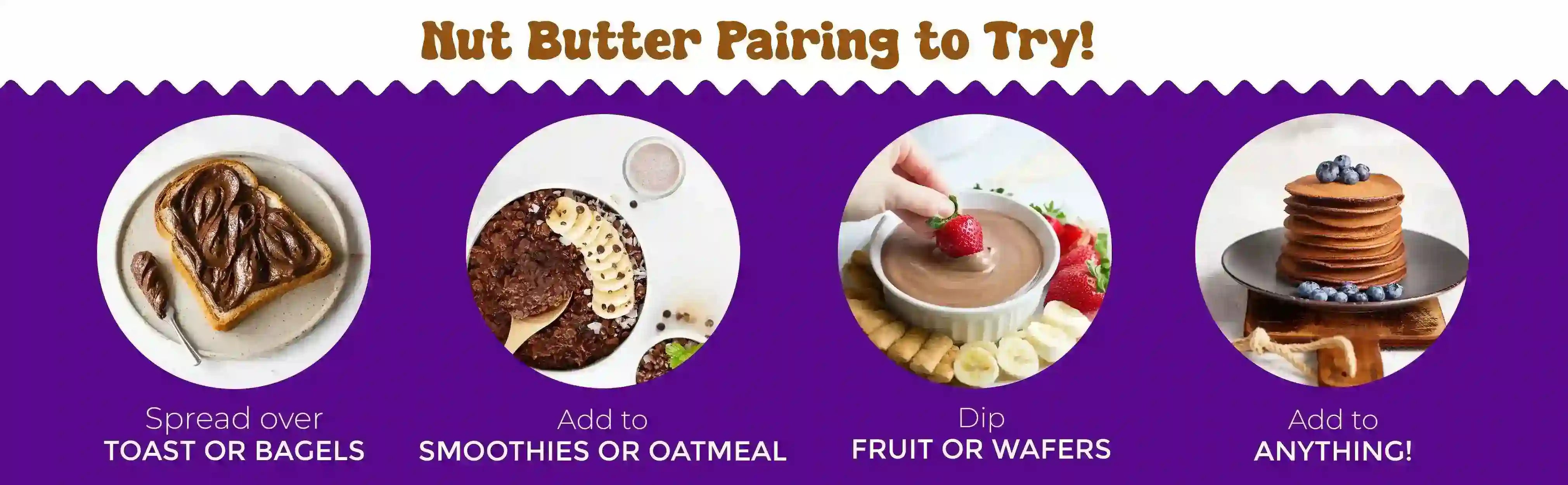 nut butter in toast, smoothies, wafers